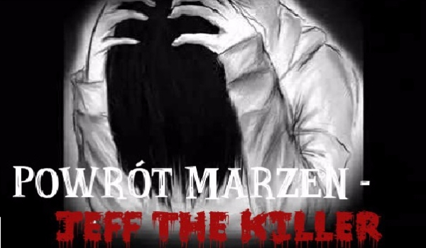 Powrót marzeń – Jeff The Killer #5 The End