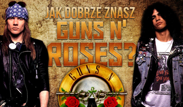 Jak dobrze znasz zespół Guns N' Roses?