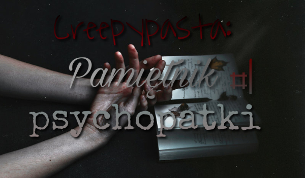 Creepypasta: Pamiętnik psychopatki #1