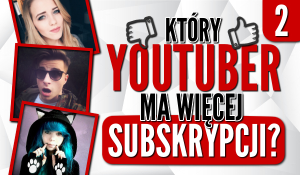 Który YouTuber ma więcej subskrypcji? #2