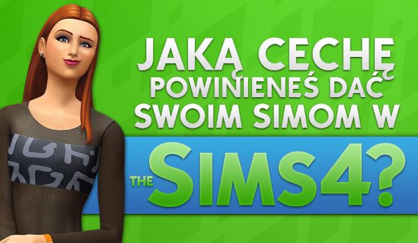 Jaką cechę powinieneś dać swoim simom w The Sims 4?