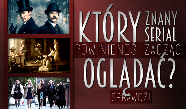 Który znany serial powinieneś zacząć oglądać?