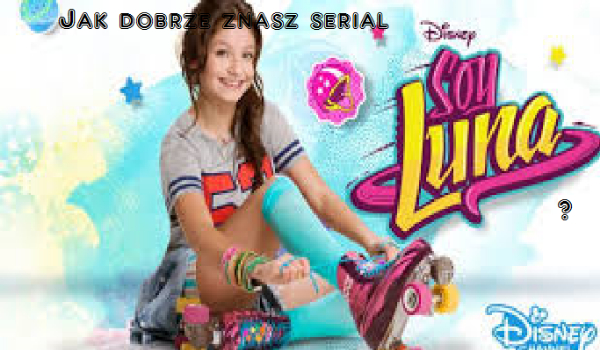 Jak dobrze znasz serial Soy Luna?