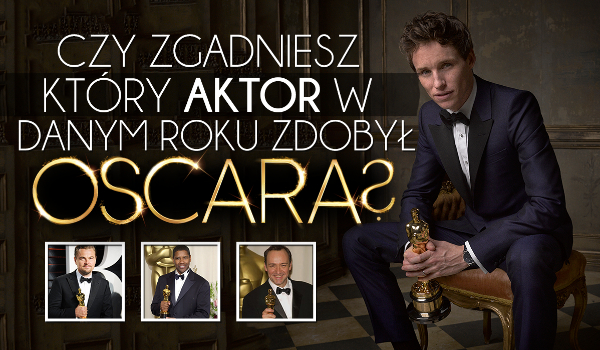 Czy zgadniesz, który aktor w danym roku dostał Oscara za rolę pierwszoplanową?