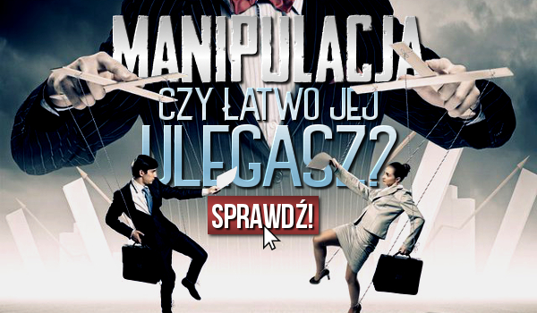 Manipulacja – czy jesteś jej ofiarą?