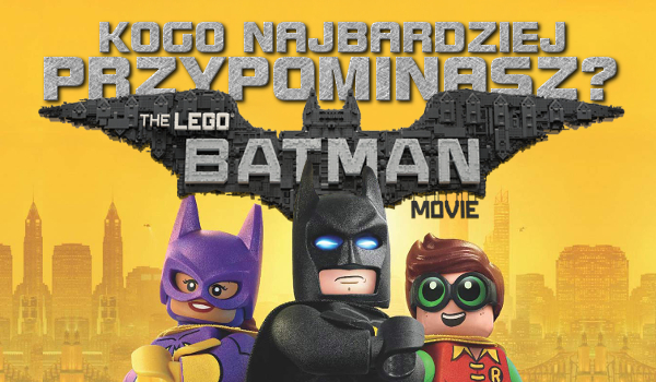 Kogo z filmu „Lego Batman: Film” najbardziej przypominasz?