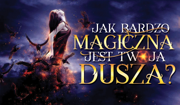 Jak bardzo magiczną duszę posiadasz?