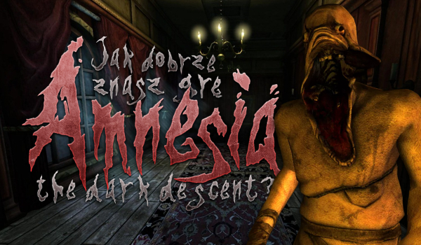 Jak dobrze znasz grę „Amnesia: The Dark Descent”?