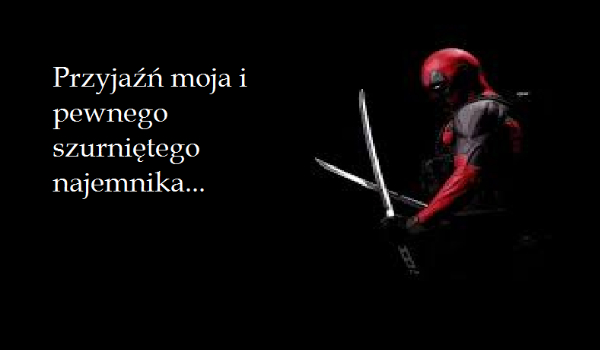 Przyjaźń moja i pewnego szurniętego najemnika…[Deadpool]#3