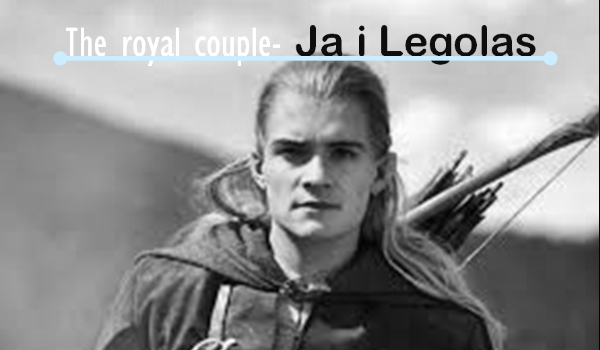 The royal couple- Ja i Legolas #3