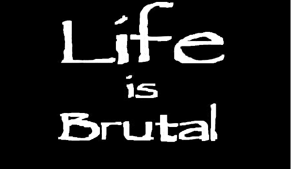 Life is brutal #3