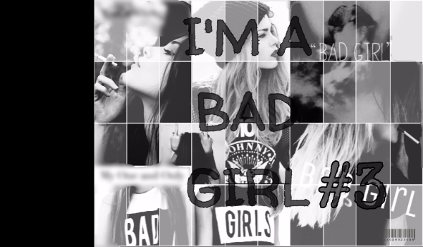 I’m a bad girl #3