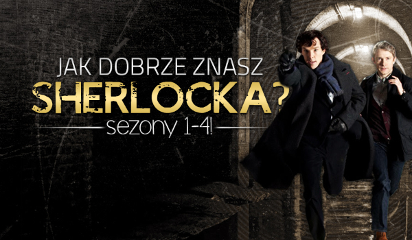Jak dobrze znasz Sherlocka? Sezony 1-4!