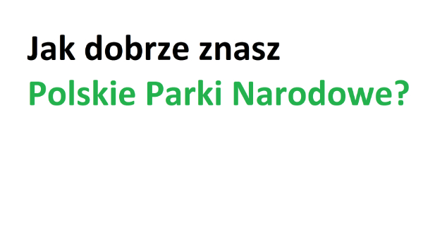 Jak dobrze znasz Polskie Parki Narodowe?
