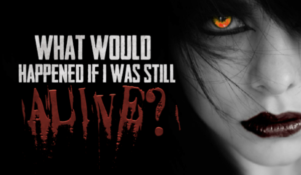 What would happend if I was still alive? #1