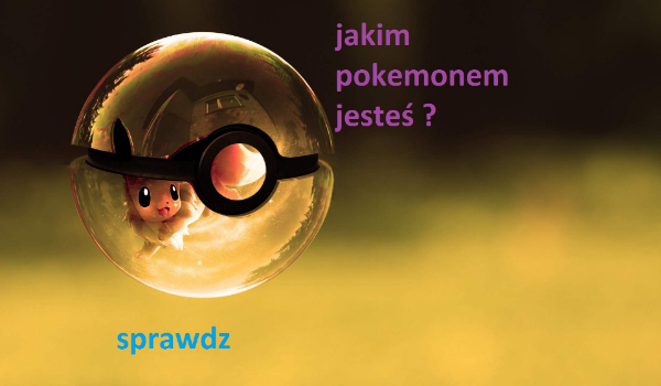 jakim pokemonem jesteś ?
