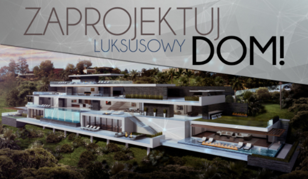 Zaprojektuj swój wymarzony luksusowy dom!