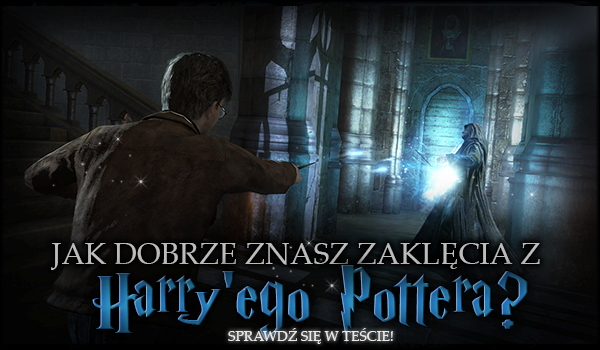 Jak dobrze znasz zaklęcia z Harry’ego Pottera?