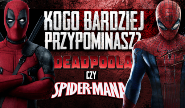 Jesteś bardziej jak Deadpool czy Spider-Man?