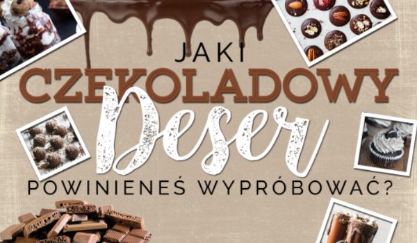 Jaki czekoladowy deser powinieneś wypróbować?