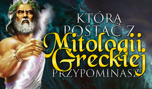 Którą postać z mitologii greckiej przypominasz?