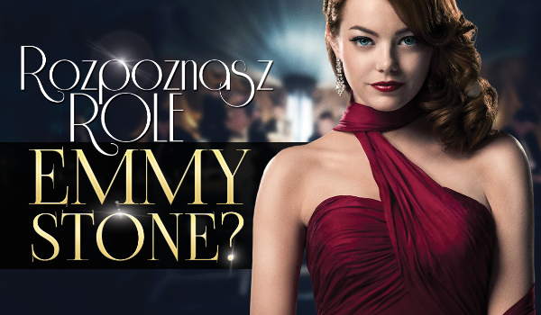 Czy potrafisz odróżnić role Emmy Stone?