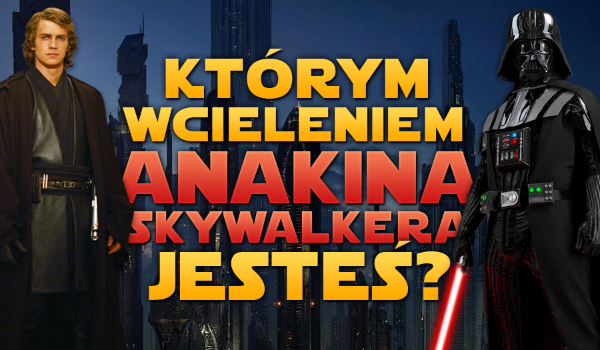 Którym wcieleniem Anakina Skywalkera jesteś?