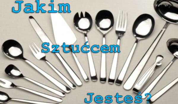 Jakim Sztućcem Jesteś?