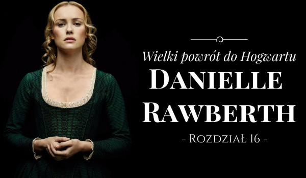 Danielle Rawberth – Wielki powrót do Hogwartu #16
