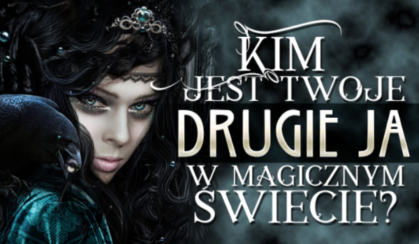 Kim jest Twoje drugie JA w magicznym świecie?