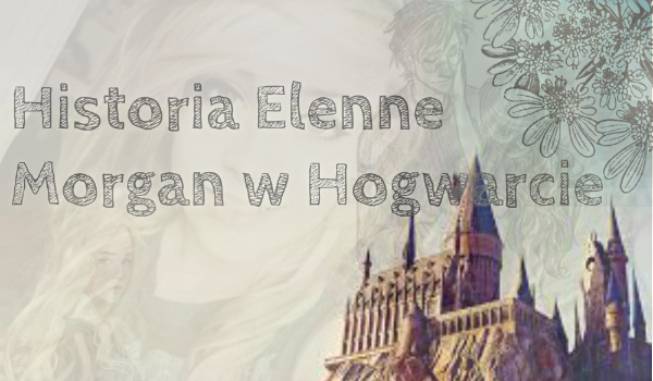 Historia Elenne Morgan w Hogwarcie #5