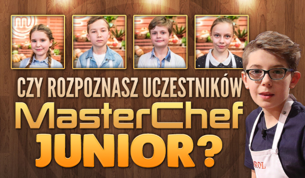 Rozpoznasz wszystkich 15 uczestników MasterChef Junior 2?