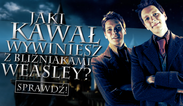 Jaki kawał wywiniesz z bliźniakami Weasley?