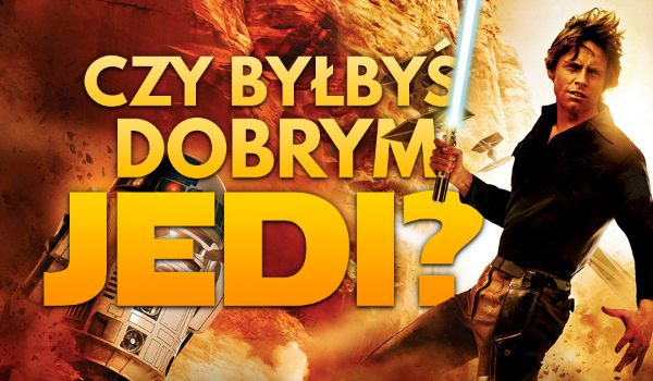 Czy byłbyś dobrym Jedi?