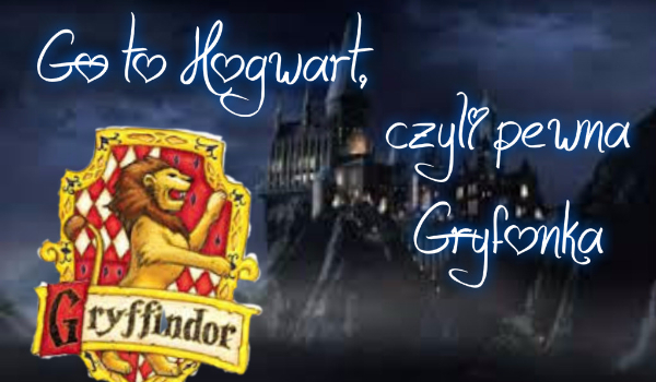 Go to Hogwart, czyli pewna Gryfonka#1