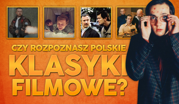 Czy rozpoznasz polskie klasyki filmowe?