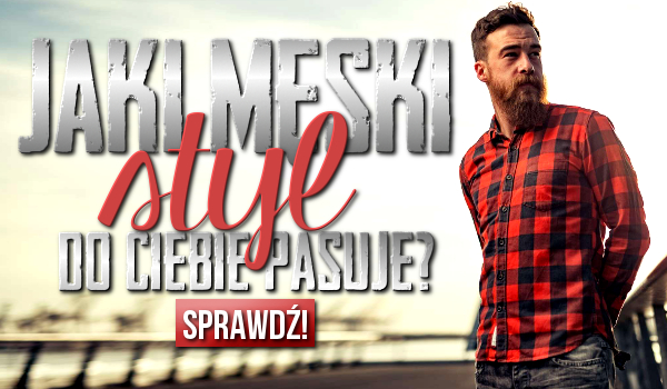 Jaki męski styl do Ciebie pasuje?
