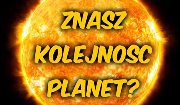 Znasz kolejność planet od Słońca?