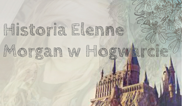 Historia Elenne Morgan w Hogwarcie #16