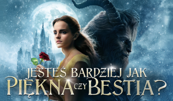 Jesteś bardziej jak Piękna czy Bestia?