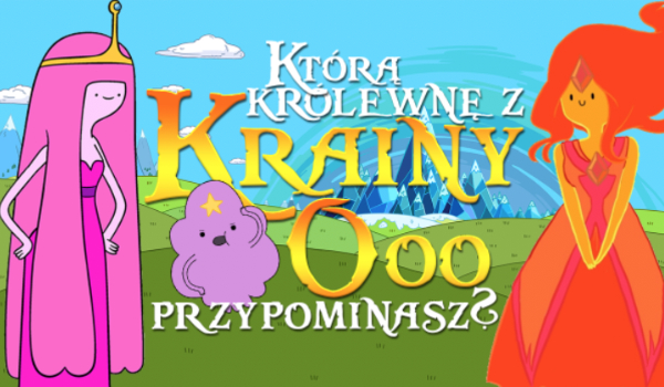 Do której królewny z krainy „Ooo” jesteś podobna?