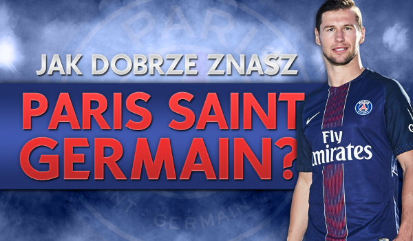 Jak dobrze znasz Paris Saint-Germain?