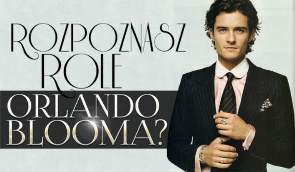 Czy rozpoznasz role Orlando Blooma?