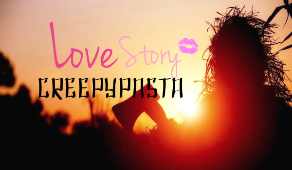 Love Story Creepypasta #1