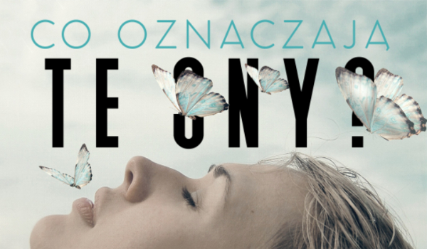 Czy będziesz wiedział, co oznaczają te sny?