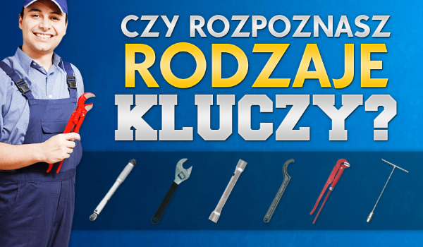 Czy znasz te rodzaje kluczy?
