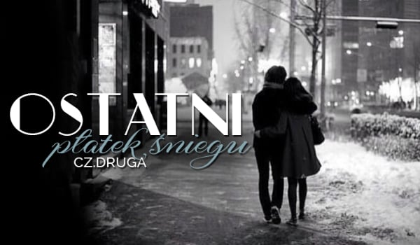 Ostatni płatek śniegu Cz.2