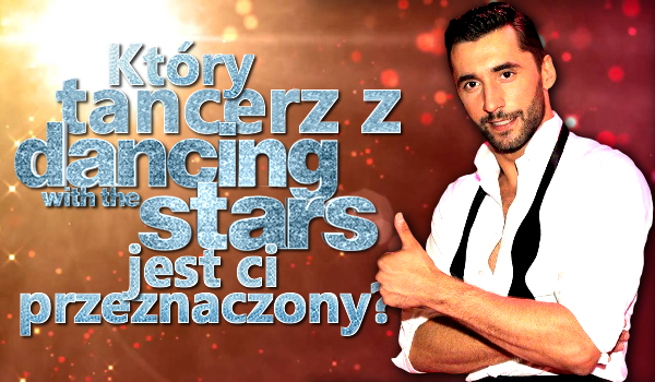 Który tancerz z programu „Dancing with the stars” jest Ci przeznaczony?