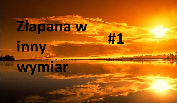 Złapana w inny wymiar #1