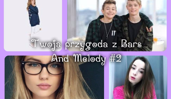 Twoja przygoda z Bars And Melody #2